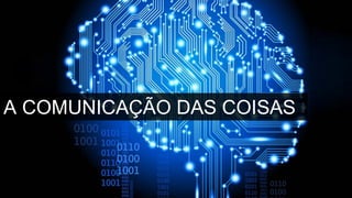 A COMUNICAÇÃO DAS COISAS
 
