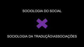SOCIOLOGIA DO SOCIAL
SOCIOLOGIA DA TRADUÇÃOASSOCIAÇÕES
 
