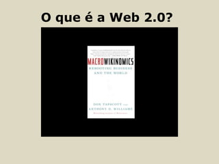 O que é a Web 2.0?
 