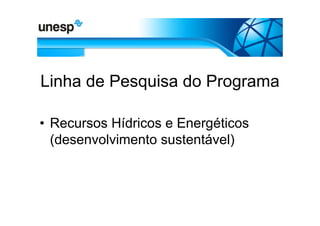 Linha de Pesquisa do Programa

• Recursos Hídricos e Energéticos
  (desenvolvimento sustentável)
 