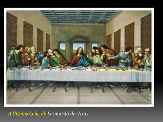 A Última Ceia, de Leonardo da Vinci.
A Transfiguração, de Rafael
 