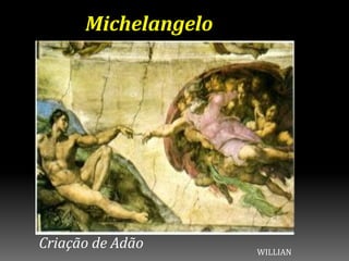 Michelangelo
Criação de Adão WILLIAN
 