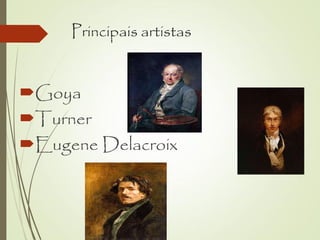 Principais artistas
Goya
Turner
Eugene Delacroix
 