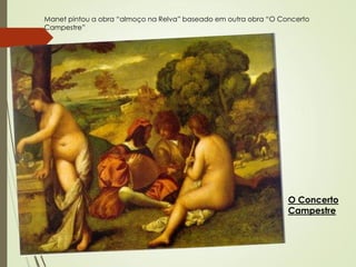 O Concerto
Campestre
Manet pintou a obra “almoço na Relva” baseado em outra obra “O Concerto
Campestre”
 