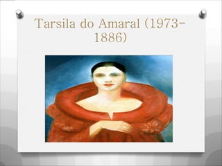 Tarsila do Amaral (1973-
1886)
 