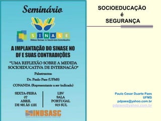 SOCIOEDUCAÇÃO
é
SEGURANÇA
Paulo Cesar Duarte Paes
UFMS
pdpaes@yahoo.com.br
pdpaes@yahoo.com.br
 