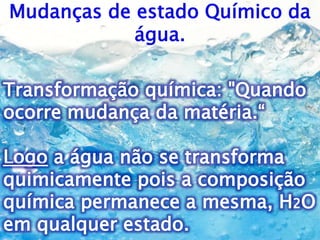 Mudanças de estado Químico da
água.
 