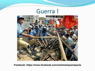 Guerra !
Facebook: https://www.facebook.com/andreiasiqueirapaula
 