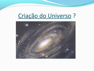 Criação do Universo ?
 