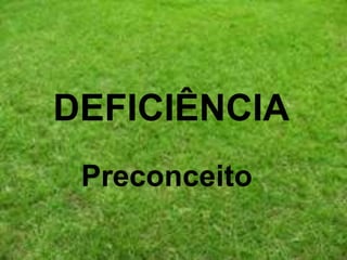 DEFICIÊNCIA
 Preconceito
 