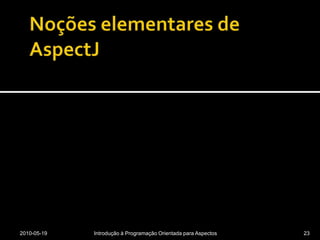Noções elementares de AspectJ2010-05-19Introdução à Programação Orientada para Aspectos23