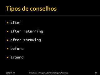 Tipos de conselhosafterafterreturningafterthrowingbeforearound2010-05-19Introdução à Programação Orientada para Aspectos31