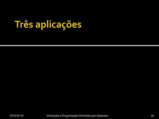 Três aplicações2010-05-19Introdução à Programação Orientada para Aspectos34