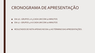 CRONOGRAMA DE APRESENTAÇÃO
■ DIA 16 – GRUPOS 1 A 3 CADA UM COM 20 MINUTOS
■ DIA 17 – GRUPOS 4 A 6 CADA UM COM 20 MINUTOS
■ RESULTADOS DE NOTAAPENAS NO DIA 17 AOTÉRMINO DAS APRESENTAÇÕES.
 