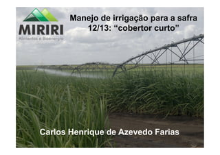 Manejo de irrigação para a safra
12/13: “cobertor curto”
Carlos Henrique de Azevedo Farias
 