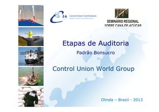 Control Union World Group
Olinda – Brasil - 2013
Etapas de Auditoria
Padrão Bonsucro
 