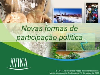 Copyright © 2010 Fundación AVINA Novas formas de participação política START: As diferentes visões de sustentabilidade. Márcio Vasconcelos, Porto Alegre, 17 de agosto de 2011 