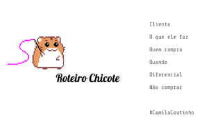 Roteiro Chicote
Cliente
O que ele faz
Quem compra
Quando
Diferencial
Não comprar
#CamiloCoutinho
 