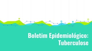Boletim Epidemiológico:
Tuberculose
 