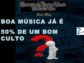 BOA MÚSICA JÁ É
50% DE UM BOM
CULTO
www.tenoredson.com
11)2958.2709
 