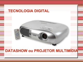 TECNOLOGIA DIGITAL DATASHOW ou PROJETOR MULTIMÍDIA 