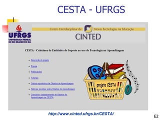 CESTA - UFRGS




http://www.cinted.ufrgs.br/CESTA/
                                    E2
 
