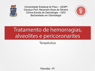Universidade Estadual do Piauí –UESPI 
Campus Prof. Alexandre Alves de Oliveira 
Clínica Escola de Odontologia –CEO 
Bacharelado em Odontologia 
Terapêutica 
Parnaíba -PI  