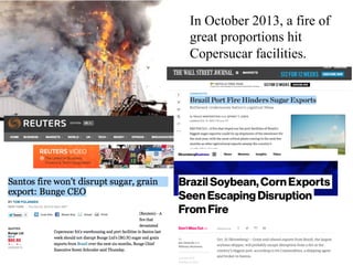 In October 2013, a fire of
great proportions hit
Copersucar facilities.
 