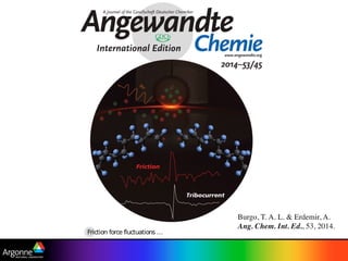 Burgo, T. A. L. & Erdemir, A.
Ang. Chem. Int. Ed., 53, 2014.
 