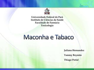 Juliana Hernandez
Tammy Reymão
Thiago Portal
Universidade Federal do Pará
Instituto de Ciências da Saúde
Faculdade de Farmácia
Toxicologia
 