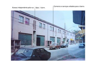 Comercio e serviços voltados para o bairro.
Acesso independente pela rua   Apto. 1 dorm.
 