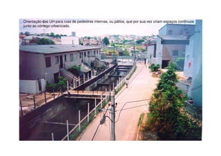 Orientação das UH para ruas de pedestres internas, ou pátios, que por sua vez criam espaços contínuos
junto ao córrego urbanizado.
 