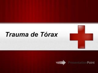 Your Logo
Trauma de Tórax
 