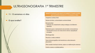 32 ULTRASSONOGRAFIA 1° TRIMESTRE
 11- 13 semanas e 6 dias
 O que avaliar?
 