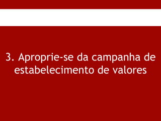 3. Aproprie-se da campanha de estabelecimento de valores 