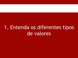 1. Entenda os diferentes tipos de valores 