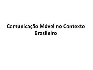 Comunicação Móvel no Contexto Brasileiro 