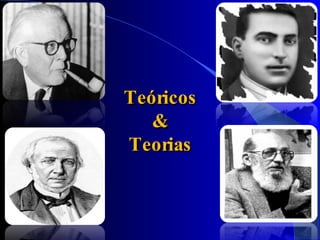 Teóricos
   &
Teorias
 