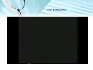 RECICLAGEM DO VIDRO
 