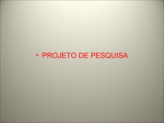• PROJETO DE PESQUISA 
 