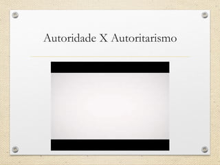 Autoridade X Autoritarismo  