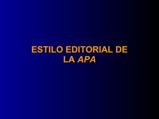 ESTILO EDITORIAL DE
      LA APA
 