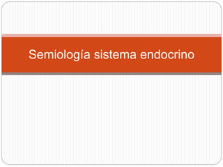 Semiología sistema endocrino
 