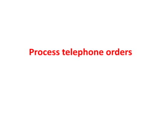 Process telephone orders
 