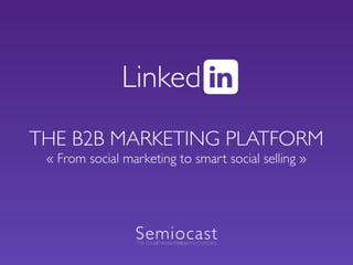 THE B2B MARKETING PLATFORM
« From social marketing to smart social selling »
Linked
SemiocastThe Social Media Intelligence Company
 