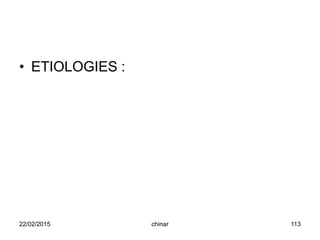 • ETIOLOGIES :
22/02/2015 113chinar
 
