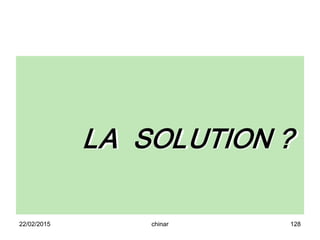 LA SOLUTION ?
22/02/2015 128chinar
 