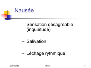– Sensation désagréable
(inquiétude)
– Salivation
– Léchage rythmique
Nausée
22/02/2015 44chinar
 