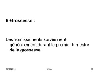 6-Grossesse :
Les vomissements surviennent
généralement durant le premier trimestre
de la grossesse .
22/02/2015 68chinar
 