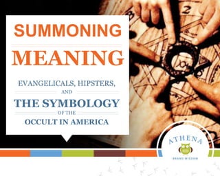 SUMMONING
MEANING
EVANGELICALS, HIPSTERS,
AND
THE SYMBOLOGY
OF THE
OCCULT IN AMERICA
 